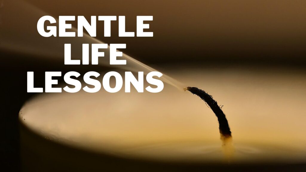 Gentle Life Lessons