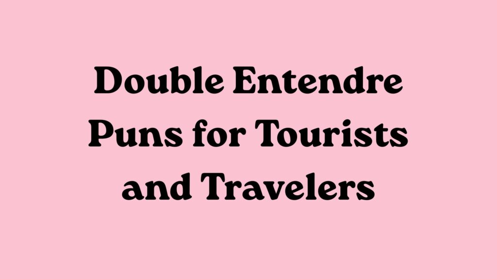 Double Entendre Puns for Tourists and Travelers
