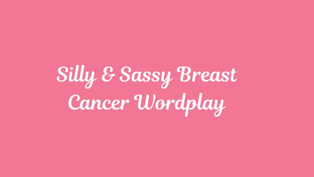 Silly & Sassy Breast Cancer Wordplay