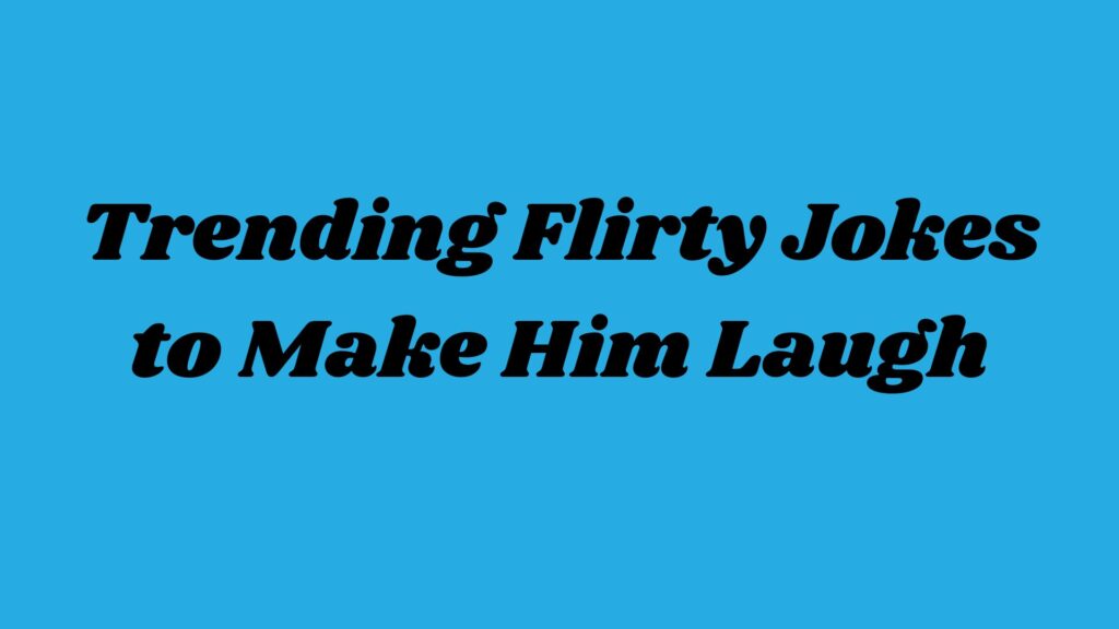 Trending Flirty Jokes to Make Him Laugh
