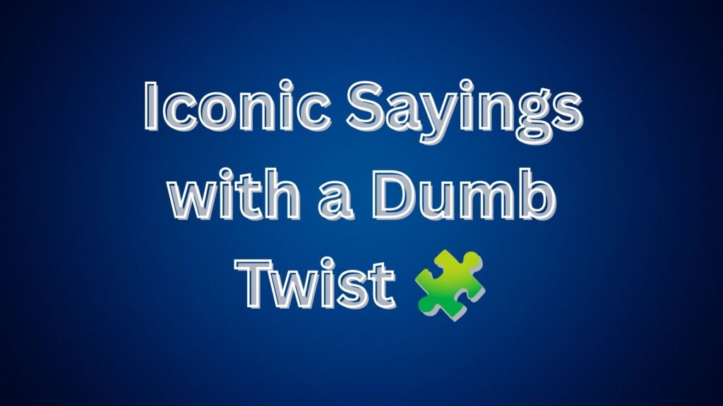 Iconic Sayings with a Dumb Twist 🧩