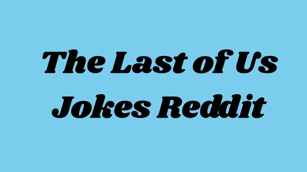The Last of Us Jokes Reddit